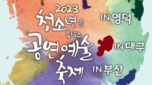 ‘2023 청소년을 위한 공연예술축제 in 영덕, 부산, 대구’ 개최.jpg